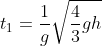 t_{1}=\frac{1}{g}\sqrt{\frac{4}{3}gh}